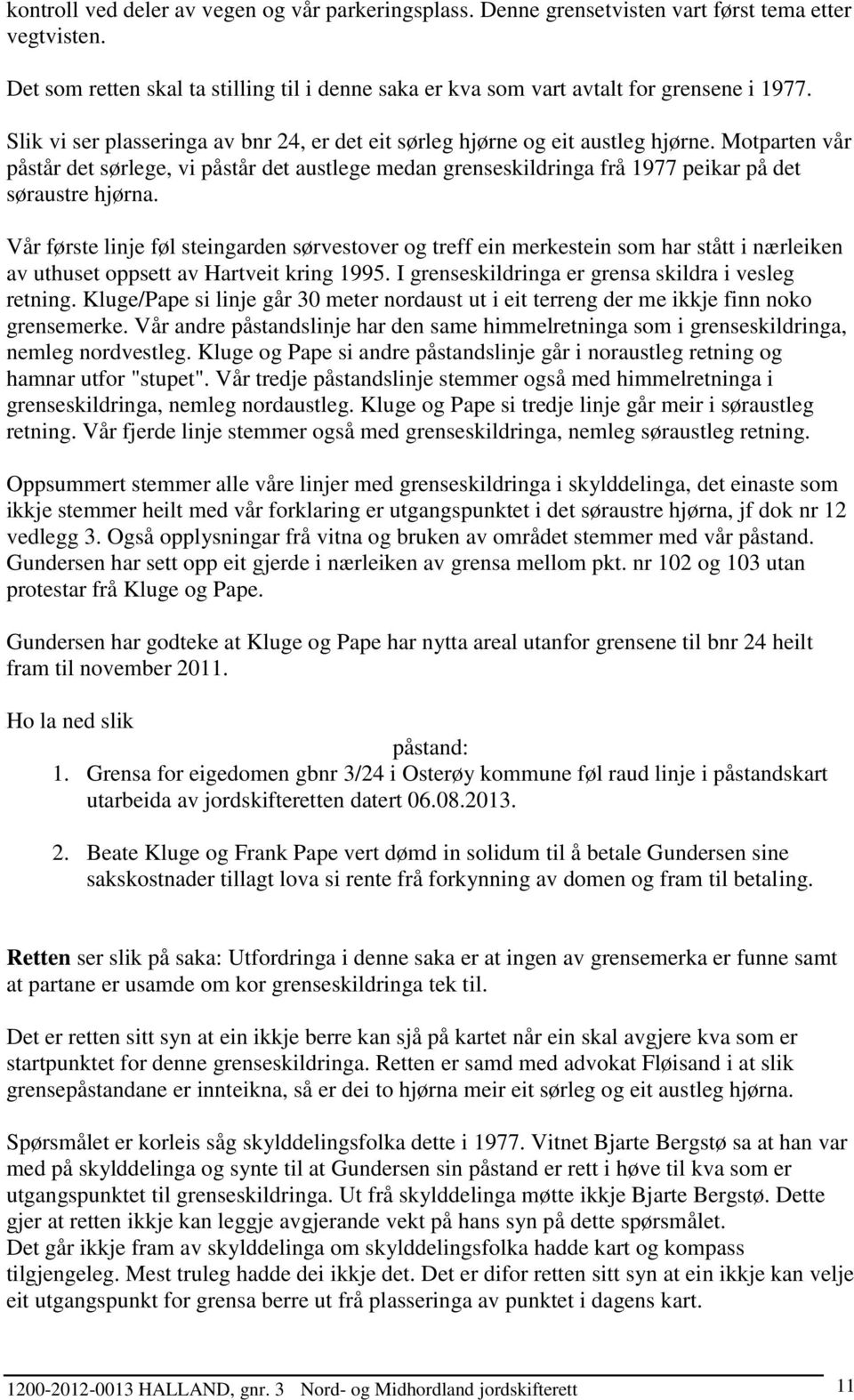 Motparten vår påstår det sørlege, vi påstår det austlege medan grenseskildringa frå 1977 peikar på det søraustre hjørna.