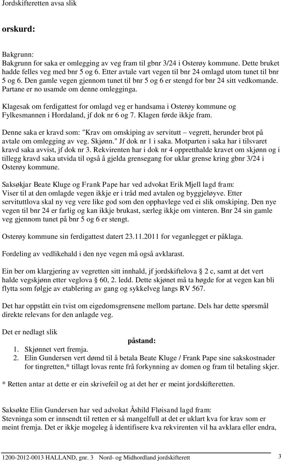 Klagesak om ferdigattest for omlagd veg er handsama i Osterøy kommune og Fylkesmannen i Hordaland, jf dok nr 6 og 7. Klagen førde ikkje fram.