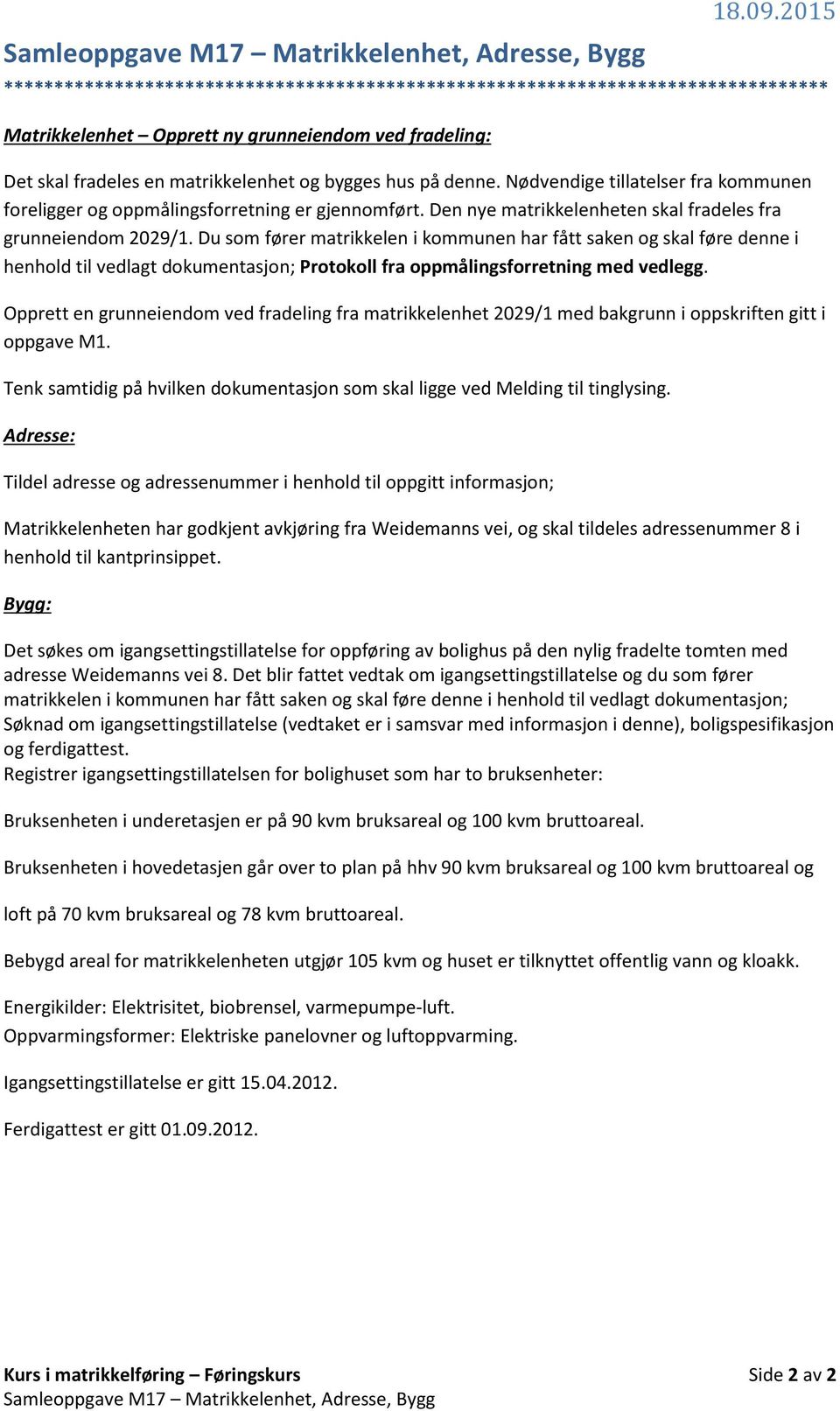 denne. Nødvendige tillatelser fra kommunen foreligger og oppmålingsforretning er gjennomført. Den nye matrikkelenheten skal fradeles fra grunneiendom 2029/1.