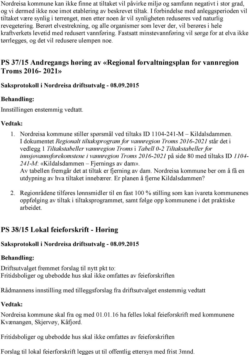 Berørt elvestrekning, og alle organismer som lever der, vil berøres i hele kraftverkets levetid med redusert vannføring.