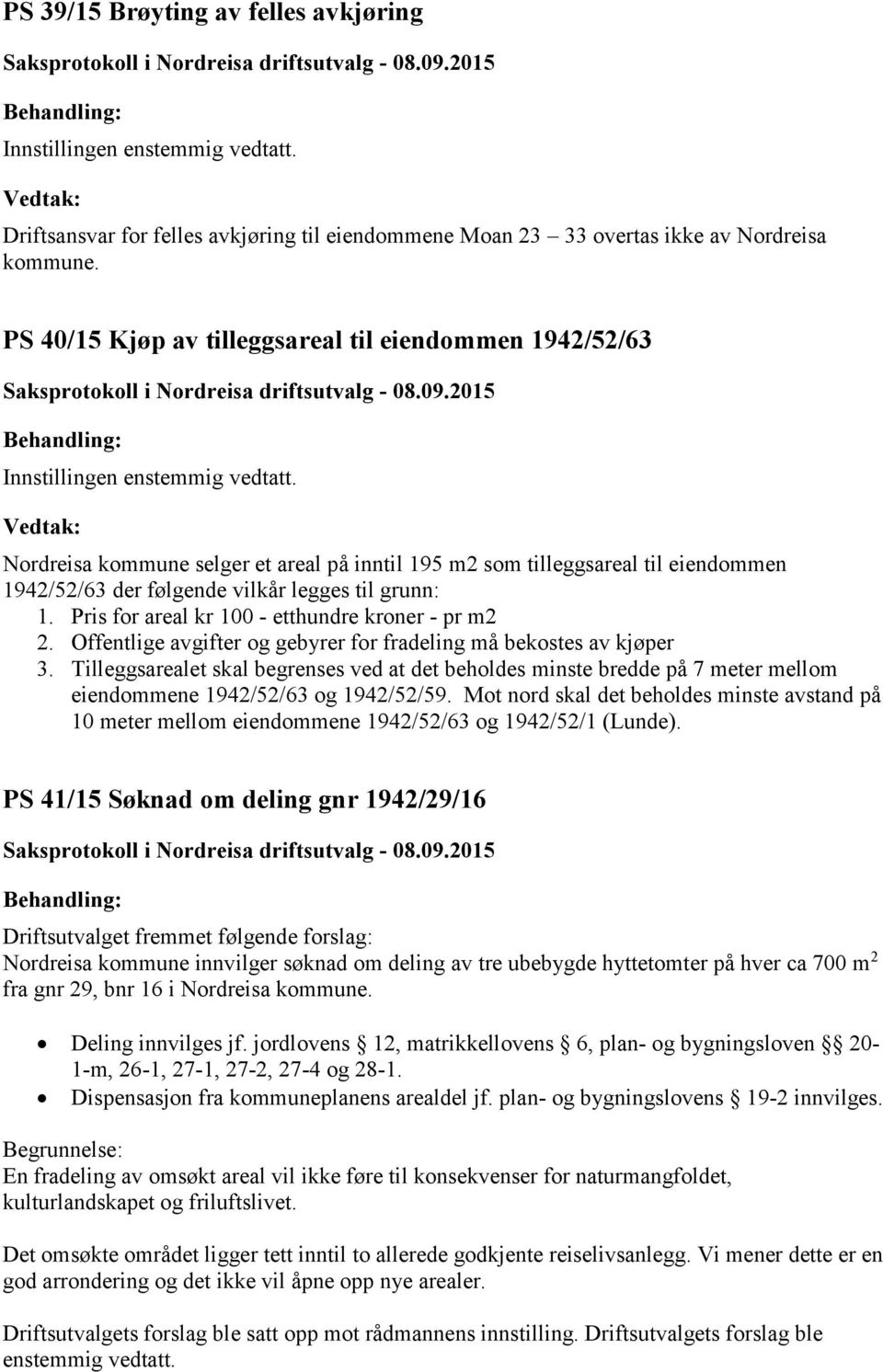 Pris for areal kr 100 - etthundre kroner - pr m2 2. Offentlige avgifter og gebyrer for fradeling må bekostes av kjøper 3.