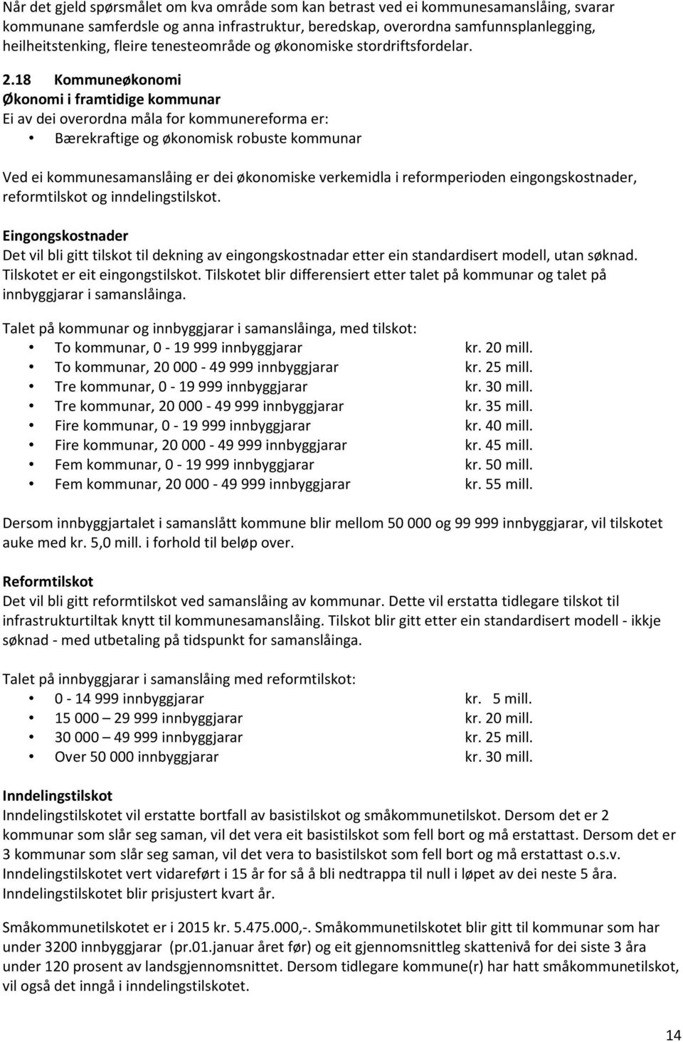 18 Kommuneøkonomi Økonomi i framtidige kommunar Ei av dei overordna måla for kommunereforma er: Bærekraftige og økonomisk robuste kommunar Ved ei kommunesamanslåing er dei økonomiske verkemidla i