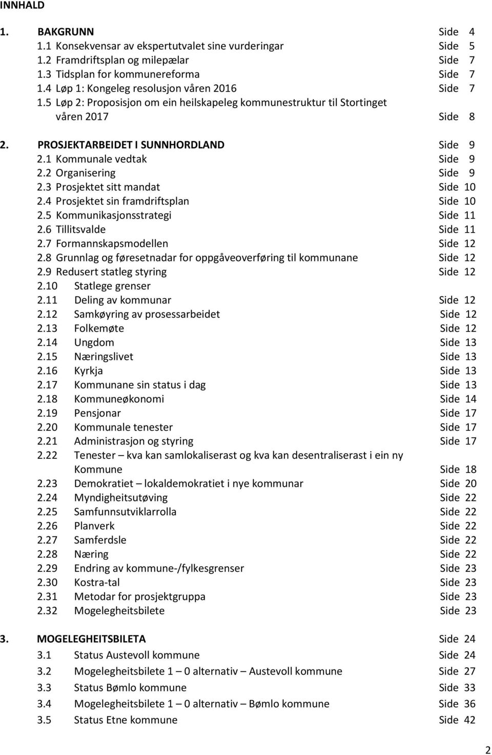 1 Kommunale vedtak Side 9 2.2 Organisering Side 9 2.3 Prosjektet sitt mandat Side 10 2.4 Prosjektet sin framdriftsplan Side 10 2.5 Kommunikasjonsstrategi Side 11 2.6 Tillitsvalde Side 11 2.