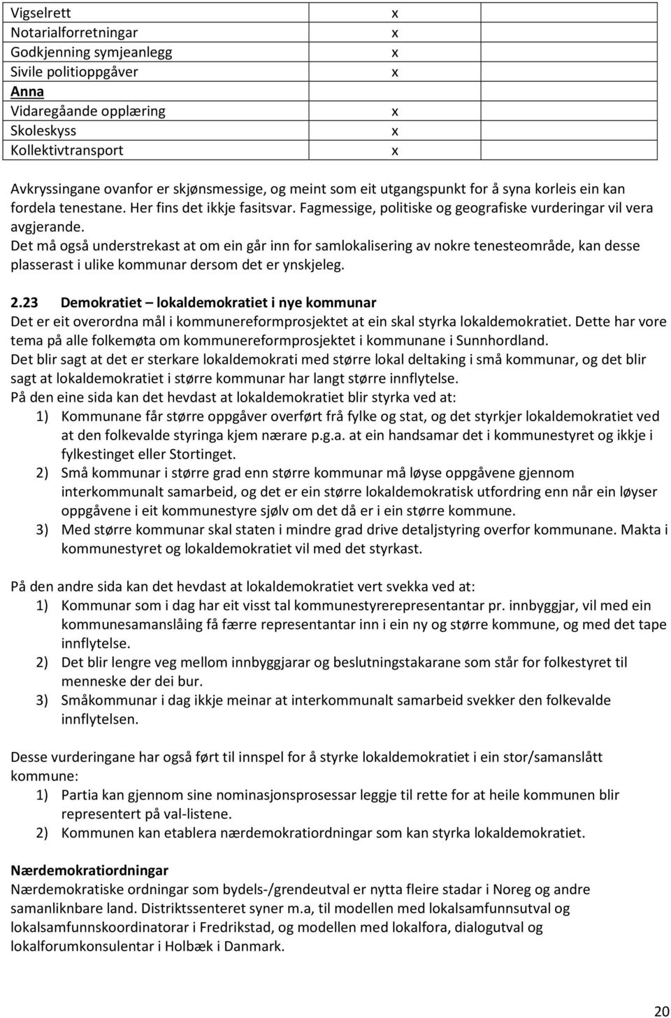 Det må også understrekast at om ein går inn for samlokalisering av nokre tenesteområde, kan desse plasserast i ulike kommunar dersom det er ynskjeleg. 2.