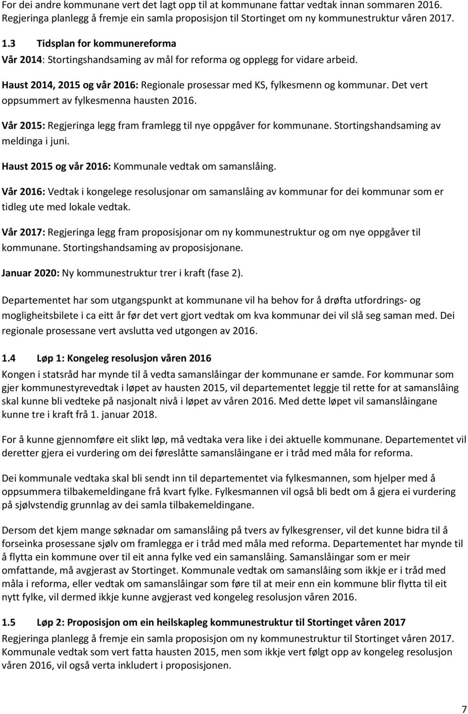 Det vert oppsummert av fylkesmenna hausten 2016. Vår 2015: Regjeringa legg fram framlegg til nye oppgåver for kommunane. Stortingshandsaming av meldinga i juni.