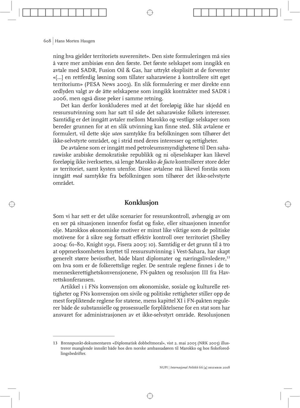 (PESA News 2003). En slik formulering er mer direkte enn ordlyden valgt av de åtte selskapene som inngikk kontrakter med SADR i 2006, men også disse peker i samme retning.