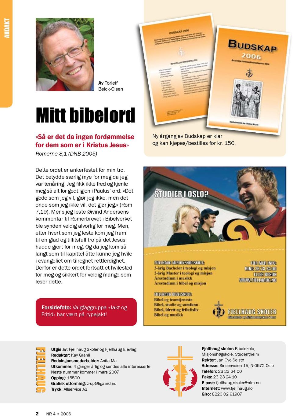 Jeg fikk ikke fred og kjente meg så alt for godt igjen i Paulus ord: «Det gode som jeg vil, gjør jeg ikke, men det onde som jeg ikke vil, det gjør jeg.» (Rom 7,19).