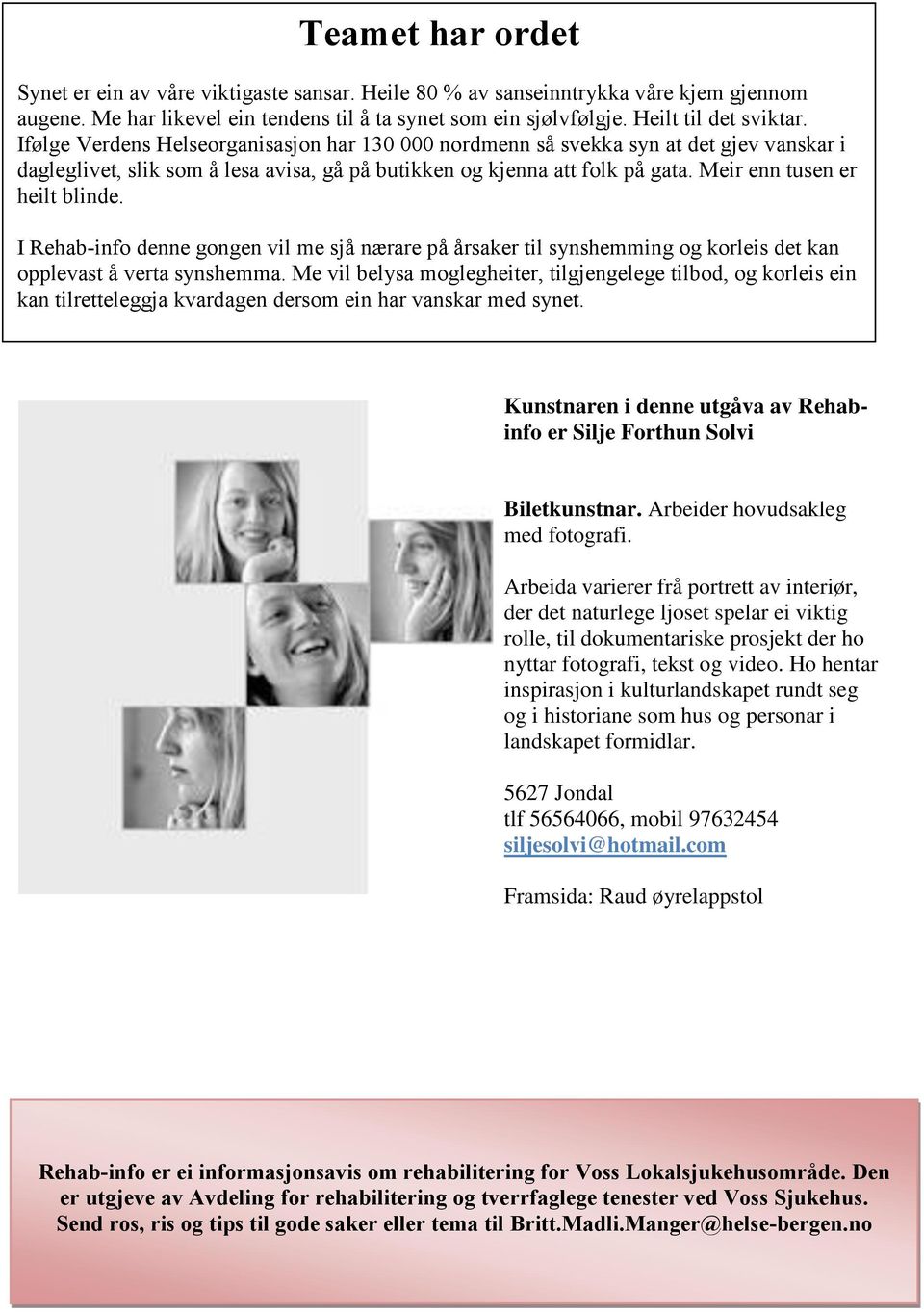 I Rehab-info denne gongen vil me sjå nærare på årsaker til synshemming og korleis det kan opplevast å verta synshemma.