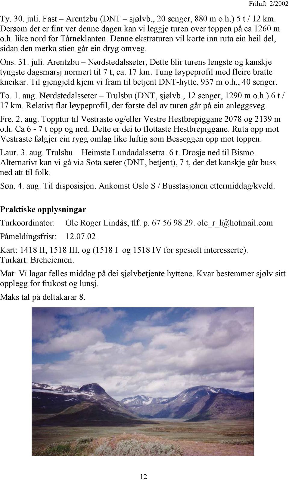 Arentzbu Nørdstedalsseter, Dette blir turens lengste og kanskje tyngste dagsmarsj normert til 7 t, ca. 17 km. Tung løypeprofil med fleire bratte kneikar.