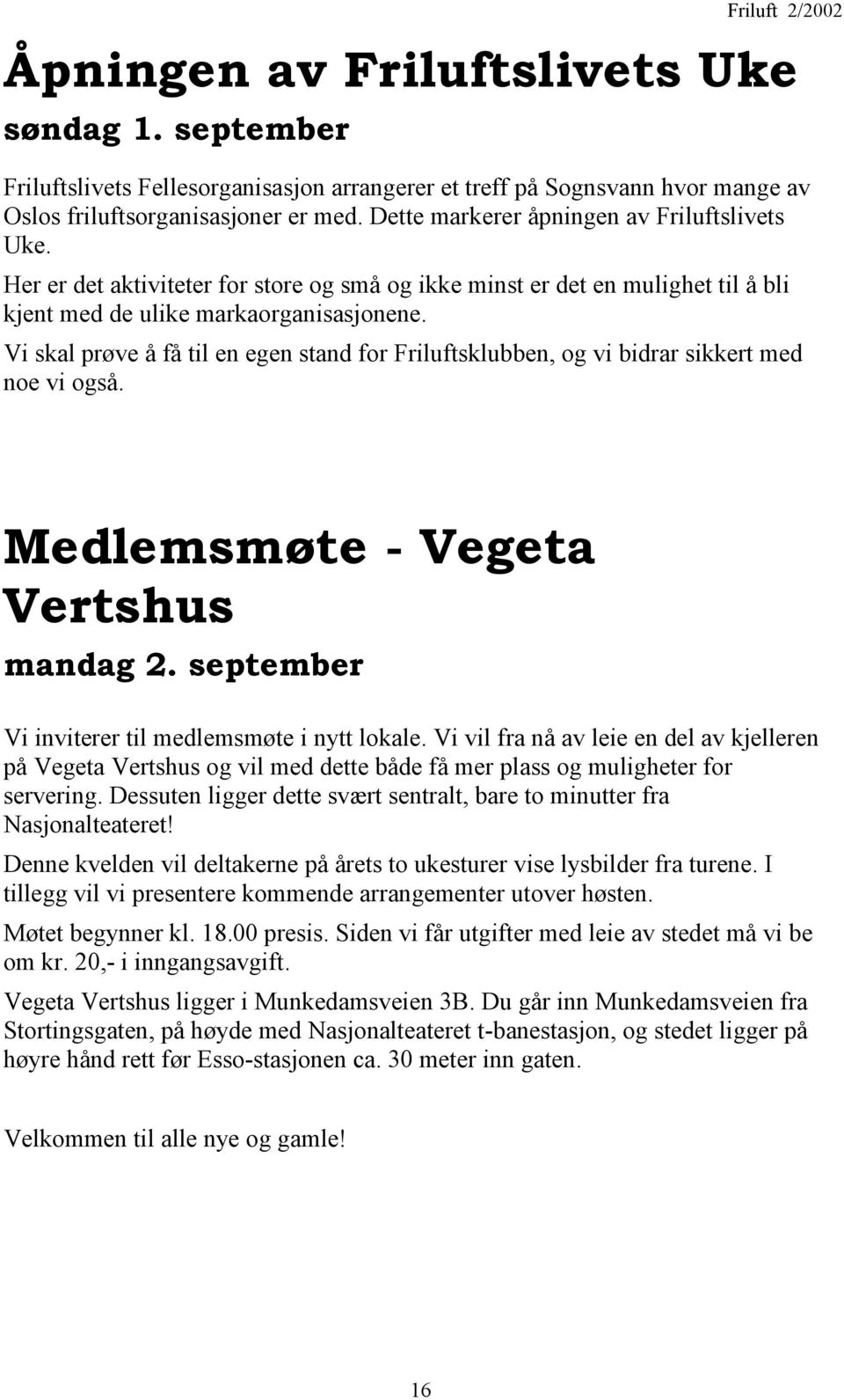 Vi skal prøve å få til en egen stand for Friluftsklubben, og vi bidrar sikkert med noe vi også. Medlemsmøte - Vegeta Vertshus mandag 2. september Vi inviterer til medlemsmøte i nytt lokale.