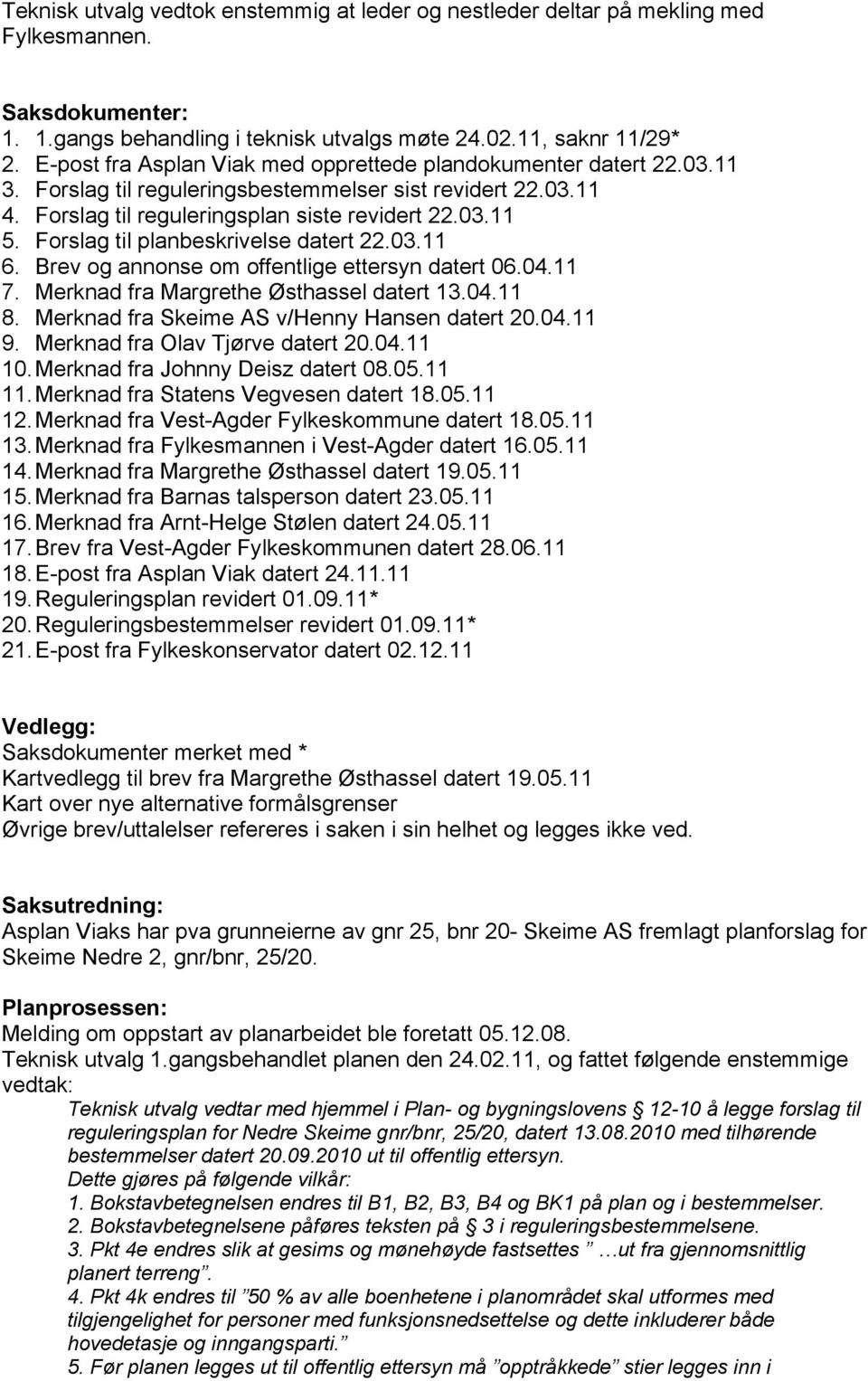 Forslag til planbeskrivelse datert 22.03.11 6. Brev og annonse om offentlige ettersyn datert 06.04.11 7. Merknad fra Margrethe Østhassel datert 13.04.11 8.