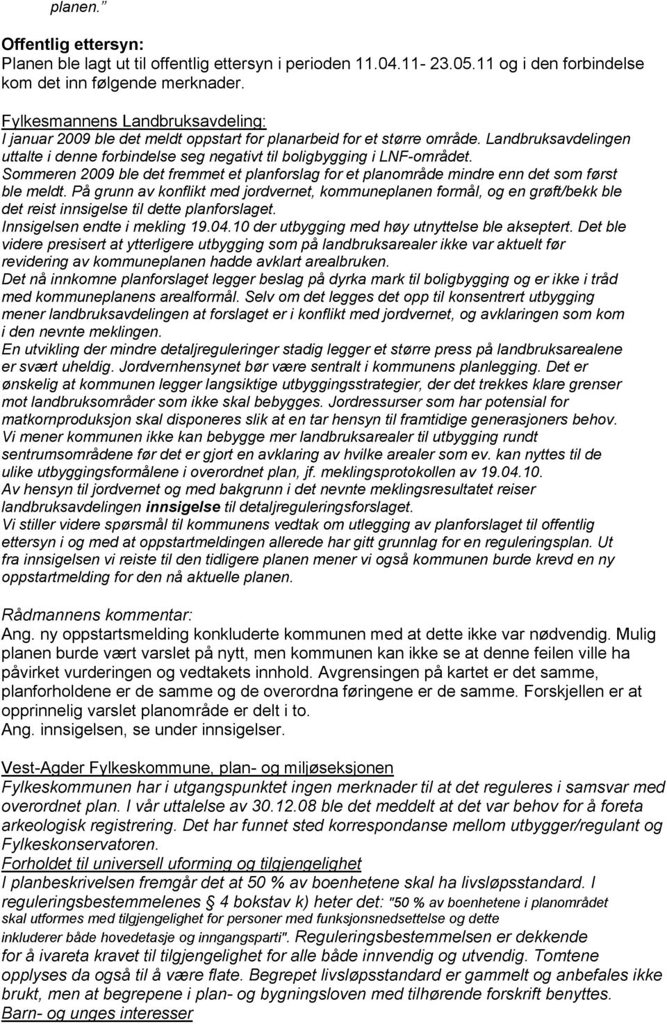 Sommeren 2009 ble det fremmet et planforslag for et planområde mindre enn det som først ble meldt.