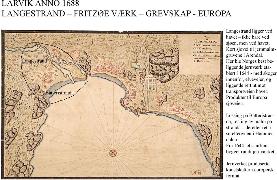 Her ble Norges best beliggende jernværk etablert i 1644 - med skoger innenfor, elveveier, og liggende rett ut mot transportveien havet.