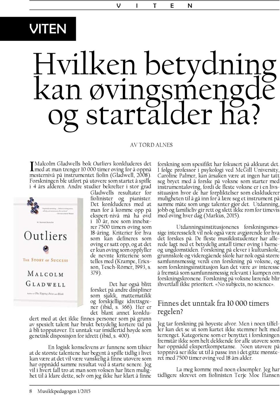 Forskningen ble utført på utøvere som startet å spille i 4 års alderen. Andre studier bekrefter i stor grad Gladwells resultater for fiolinister og pianister.