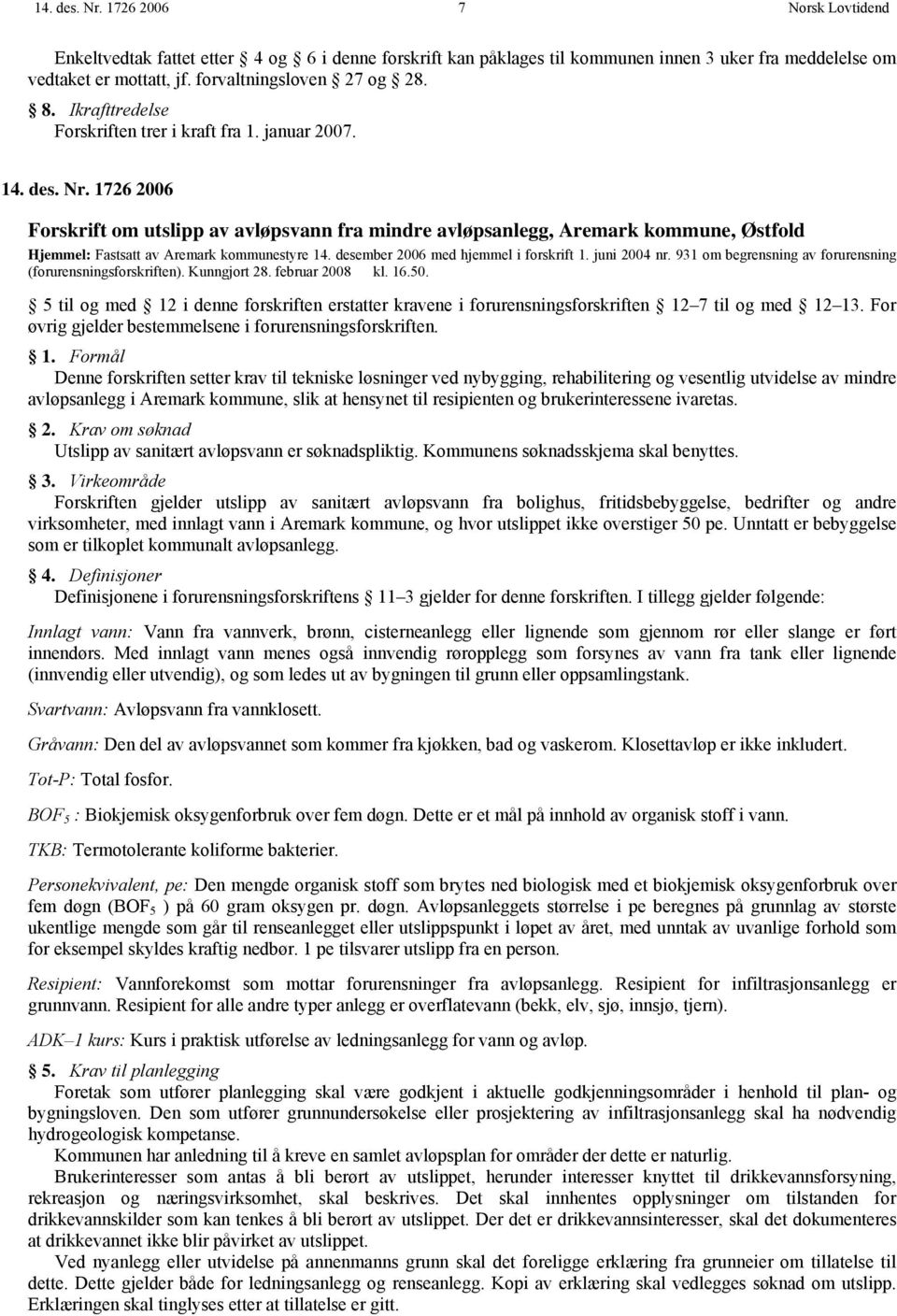 1726 2006 Forskrift om utslipp av avløpsvann fra mindre avløpsanlegg, Aremark kommune, Østfold Hjemmel: Fastsatt av Aremark kommunestyre 14. desember 2006 med hjemmel i forskrift 1. juni 2004 nr.