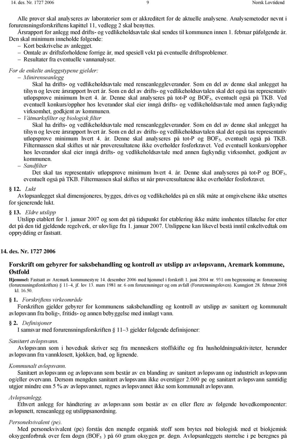 Den skal minimum inneholde følgende: Kort beskrivelse av anlegget. Omtale av driftsforholdene forrige år, med spesiell vekt på eventuelle driftsproblemer. Resultater fra eventuelle vannanalyser.