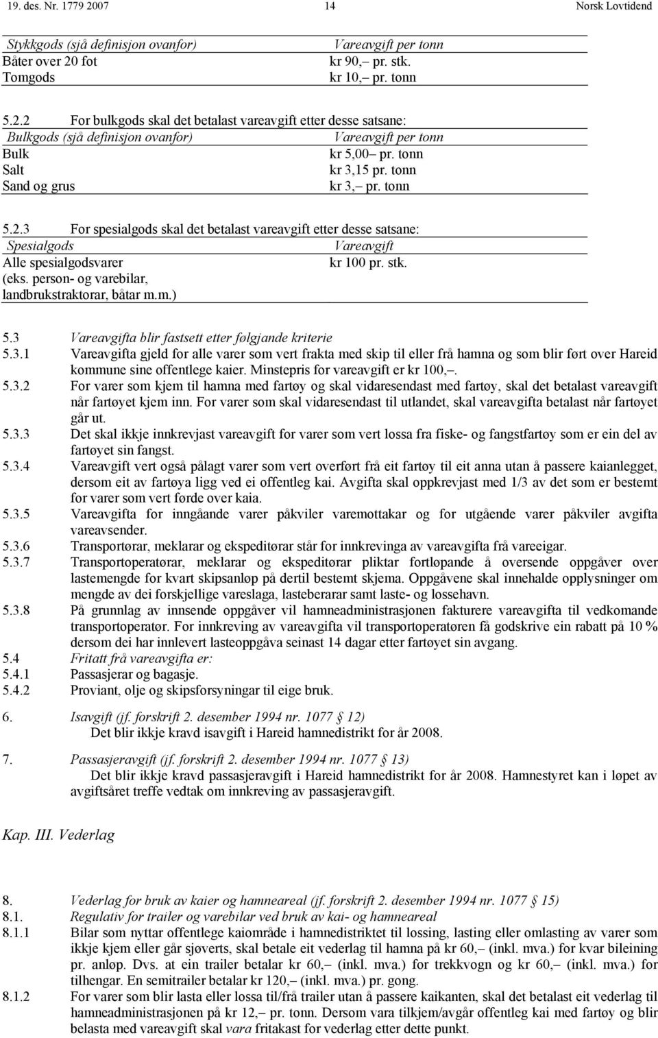 person- og varebilar, landbrukstraktorar, båtar m.m.) 5.3 Vareavgifta blir fastsett etter følgjande kriterie 5.3.1 Vareavgifta gjeld for alle varer som vert frakta med skip til eller frå hamna og som blir ført over Hareid kommune sine offentlege kaier.