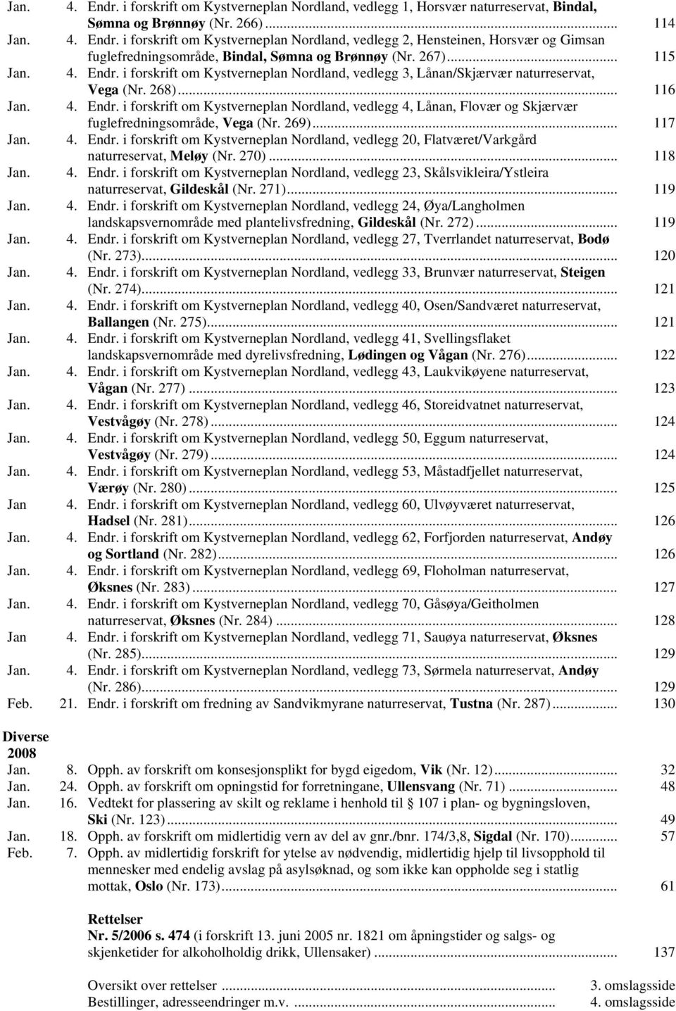 269)... 117 Jan. 4. Endr. i forskrift om Kystverneplan Nordland, vedlegg 20, Flatværet/Varkgård naturreservat, Meløy (Nr. 270)... 118 Jan. 4. Endr. i forskrift om Kystverneplan Nordland, vedlegg 23, Skålsvikleira/Ystleira naturreservat, Gildeskål (Nr.