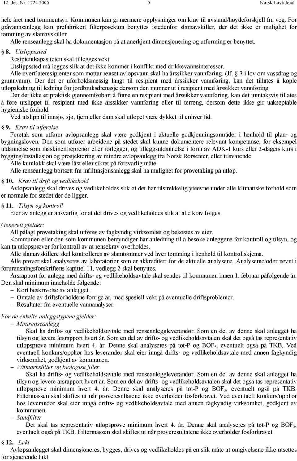 Alle renseanlegg skal ha dokumentasjon på at anerkjent dimensjonering og utforming er benyttet. 8. Utslippssted Resipientkapasiteten skal tillegges vekt.