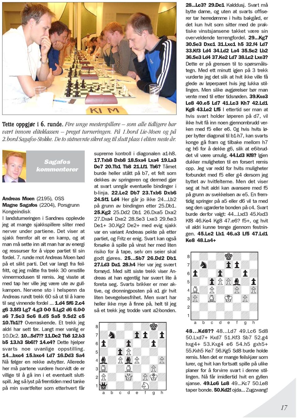 Sagafos kommenterer Andreas Moen (2195), OSS Magne Sagafos (2204), Porsgrunn Kongeindisk I landsturneringen i Sandnes opplevde jeg at mange sjakkspillere sliter med nerver under partiene.