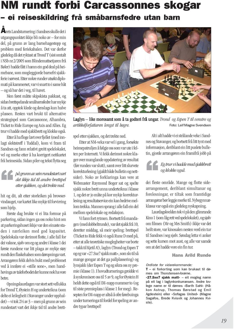 2/2005 som Blindemattsetjaren frå Bøler) hadde fått i hamn ein god deal på heimebane, som mogleggjorde barnefri sjakkferie i sørvest.