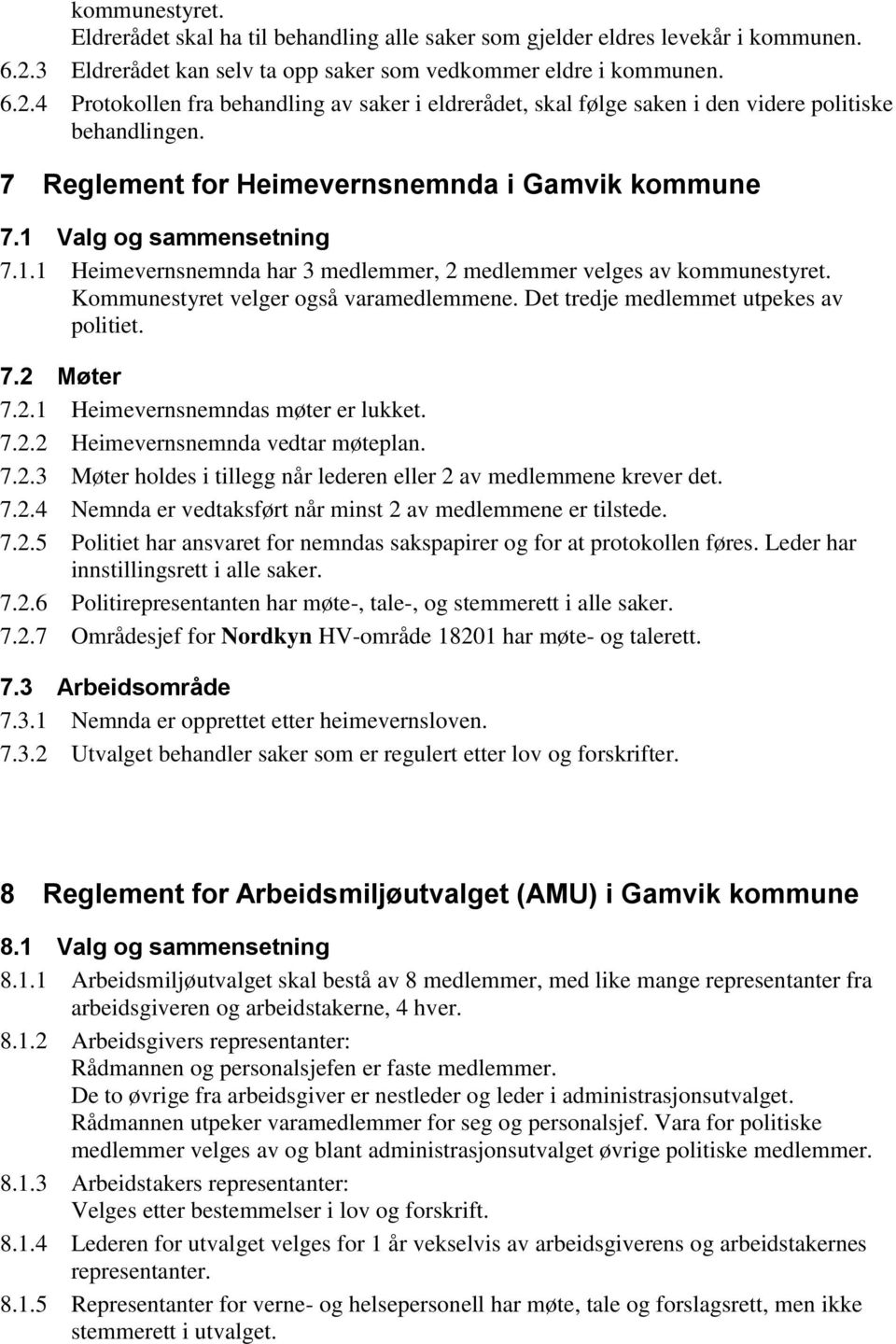 7 Reglement for Heimevernsnemnda i Gamvik kommune 7.1 Valg og sammensetning 7.1.1 Heimevernsnemnda har 3 medlemmer, 2 medlemmer velges av kommunestyret. Kommunestyret velger også varamedlemmene.