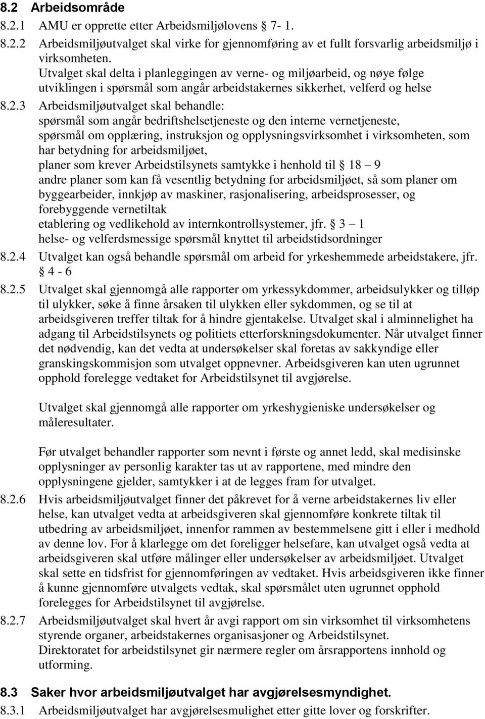 3 Arbeidsmiljøutvalget skal behandle: spørsmål som angår bedriftshelsetjeneste og den interne vernetjeneste, spørsmål om opplæring, instruksjon og opplysningsvirksomhet i virksomheten, som har