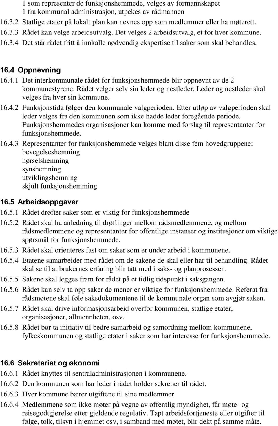 Rådet velger selv sin leder og nestleder. Leder og nestleder skal velges fra hver sin kommune. 16.4.2 Funksjonstida følger den kommunale valgperioden.