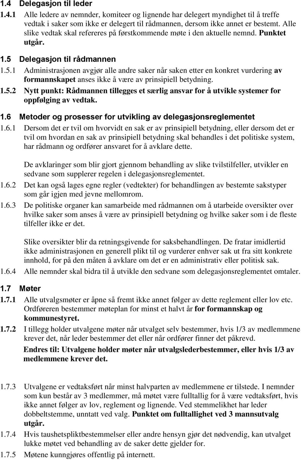 Delegasjon til rådmannen 1.5.1 Administrasjonen avgjør alle andre saker når saken etter en konkret vurdering av formannskapet anses ikke å være av prinsipiell betydning. 1.5.2 Nytt punkt: Rådmannen tillegges et særlig ansvar for å utvikle systemer for oppfølging av vedtak.