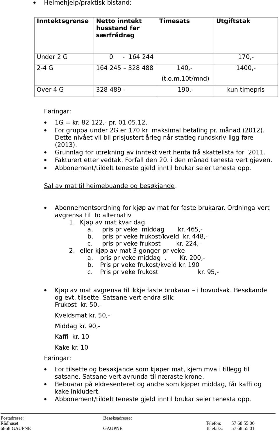 Grunnlag for utrekning av inntekt vert henta frå skattelista for 2011. Fakturert etter vedtak. Forfall den 20. i den månad tenesta vert gjeven.