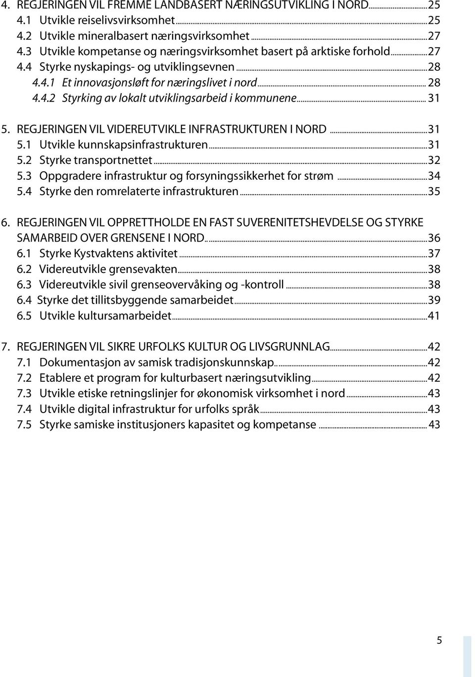 .. 31 5. REGJERINGEN VIL VIDEREUTVIKLE INFRASTRUKTUREN I NORD...31 5.1 Utvikle kunnskapsinfrastrukturen...31 5.2 Styrke transportnettet...32 5.