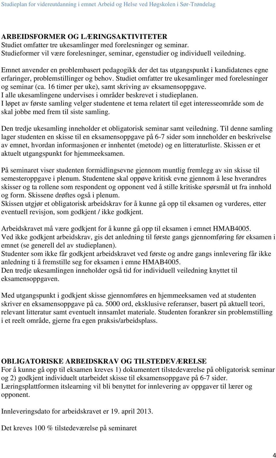 16 timer per uke), samt skriving av eksamensoppgave. I alle ukesamlingene undervises i områder beskrevet i studieplanen.