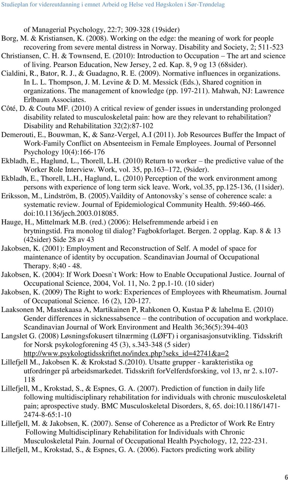 Cialdini, R., Bator, R. J., & Guadagno, R. E. (2009). Normative influences in organizations. In L. L. Thompson, J. M. Levine & D. M. Messick (Eds.), Shared cognition in organizations.