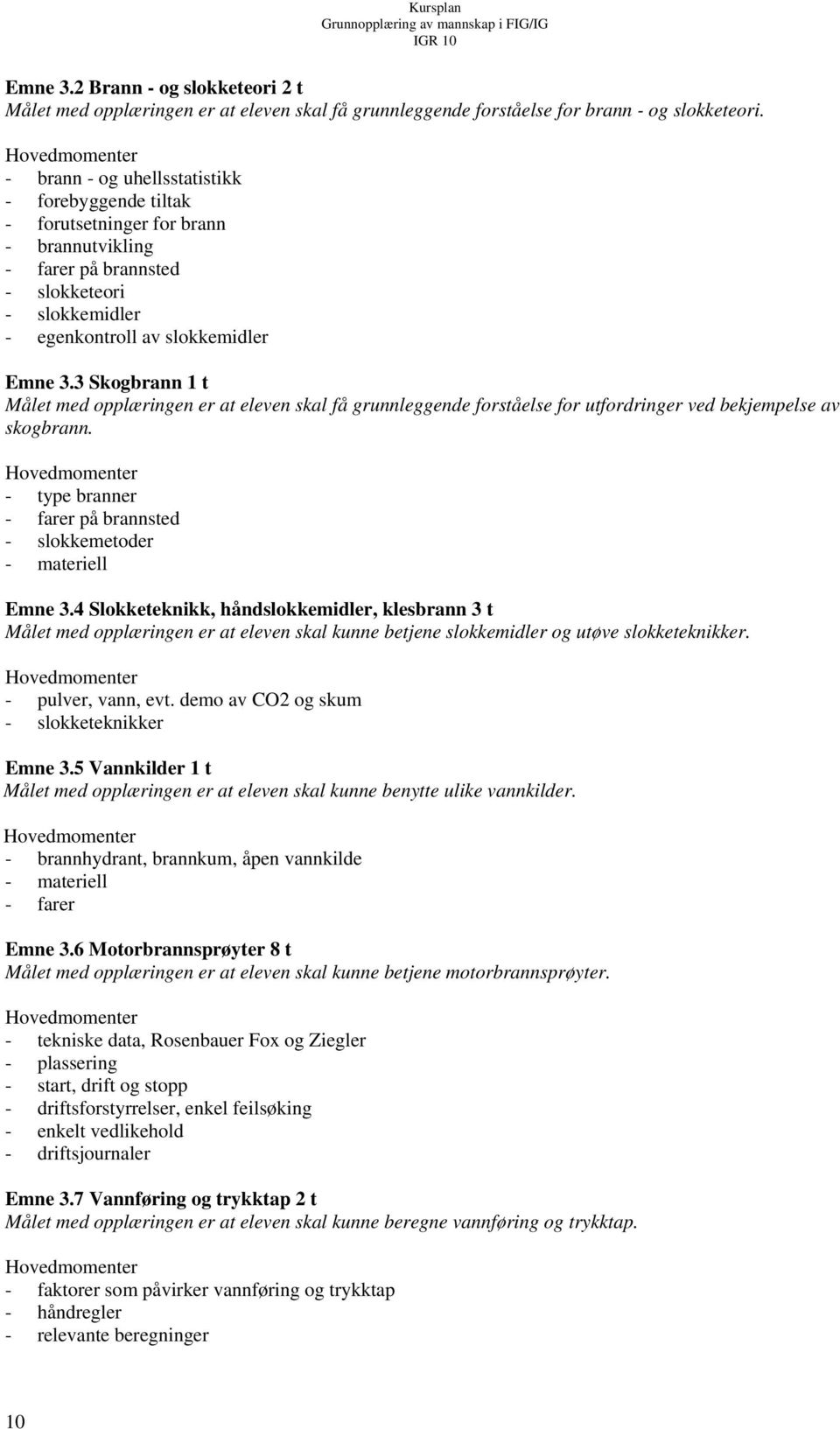 3 Skogbrann 1 t Målet med opplæringen er at eleven skal få grunnleggende forståelse for utfordringer ved bekjempelse av skogbrann.