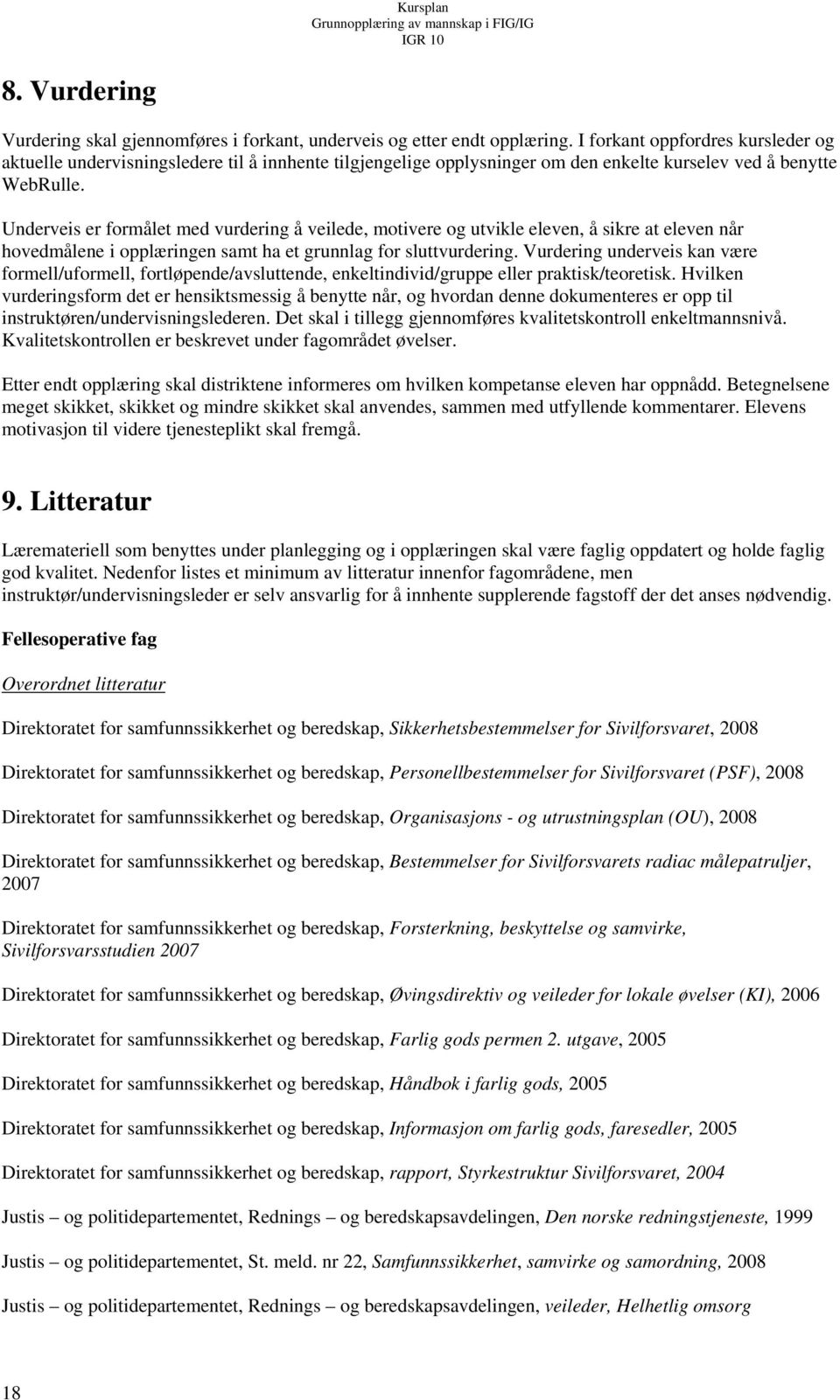 Underveis er formålet med vurdering å veilede, motivere og utvikle eleven, å sikre at eleven når hovedmålene i opplæringen samt ha et grunnlag for sluttvurdering.