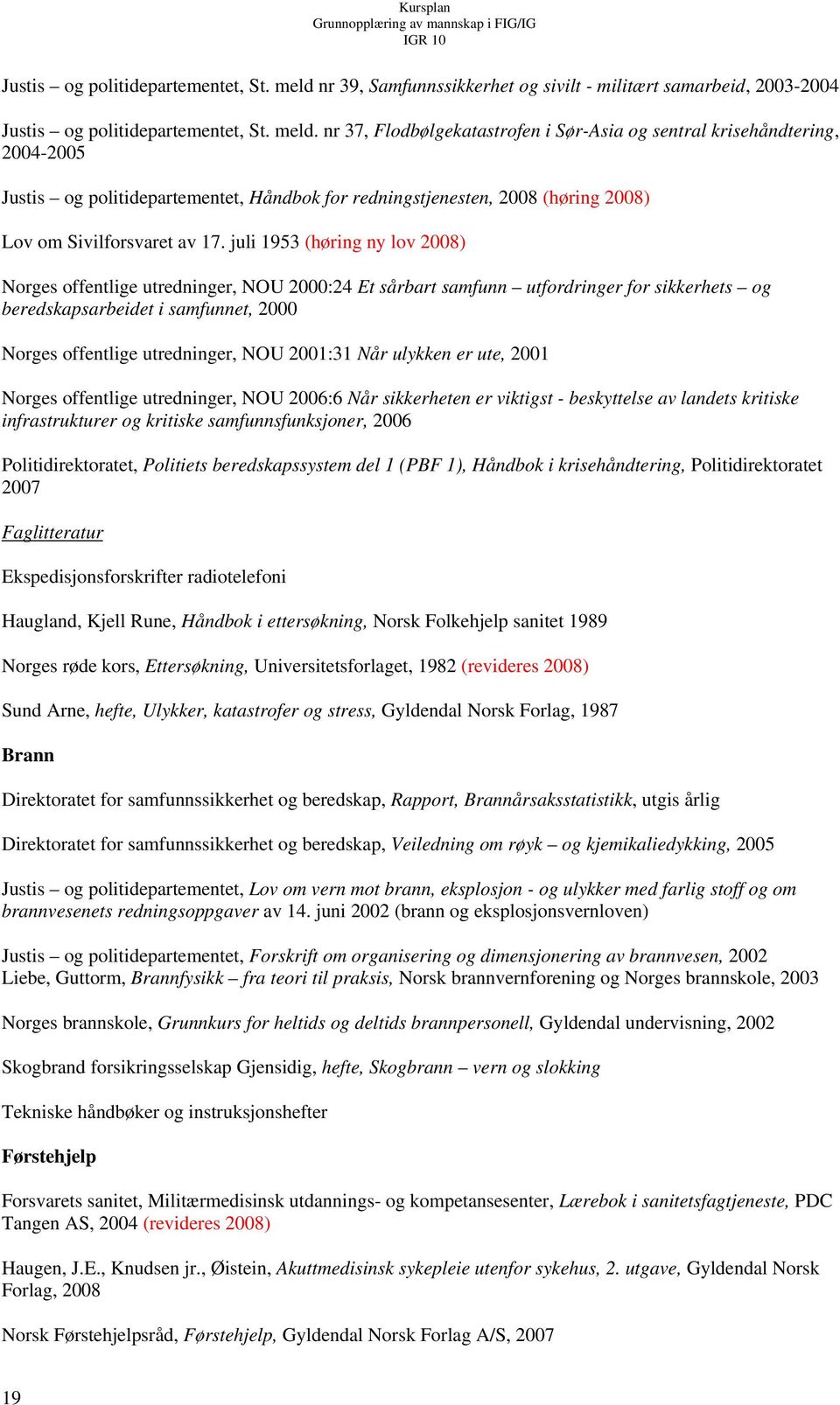 nr 37, Flodbølgekatastrofen i Sør-Asia og sentral krisehåndtering, 2004-2005 Justis og politidepartementet, Håndbok for redningstjenesten, 2008 (høring 2008) Lov om Sivilforsvaret av 17.