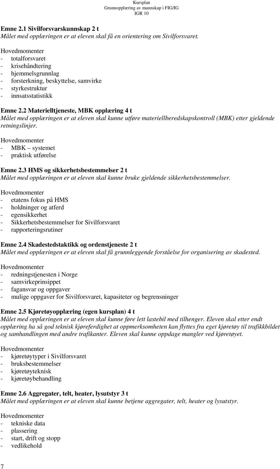 2 Materielltjeneste, MBK opplæring 4 t Målet med opplæringen er at eleven skal kunne utføre materiellberedskapskontroll (MBK) etter gjeldende retningslinjer.