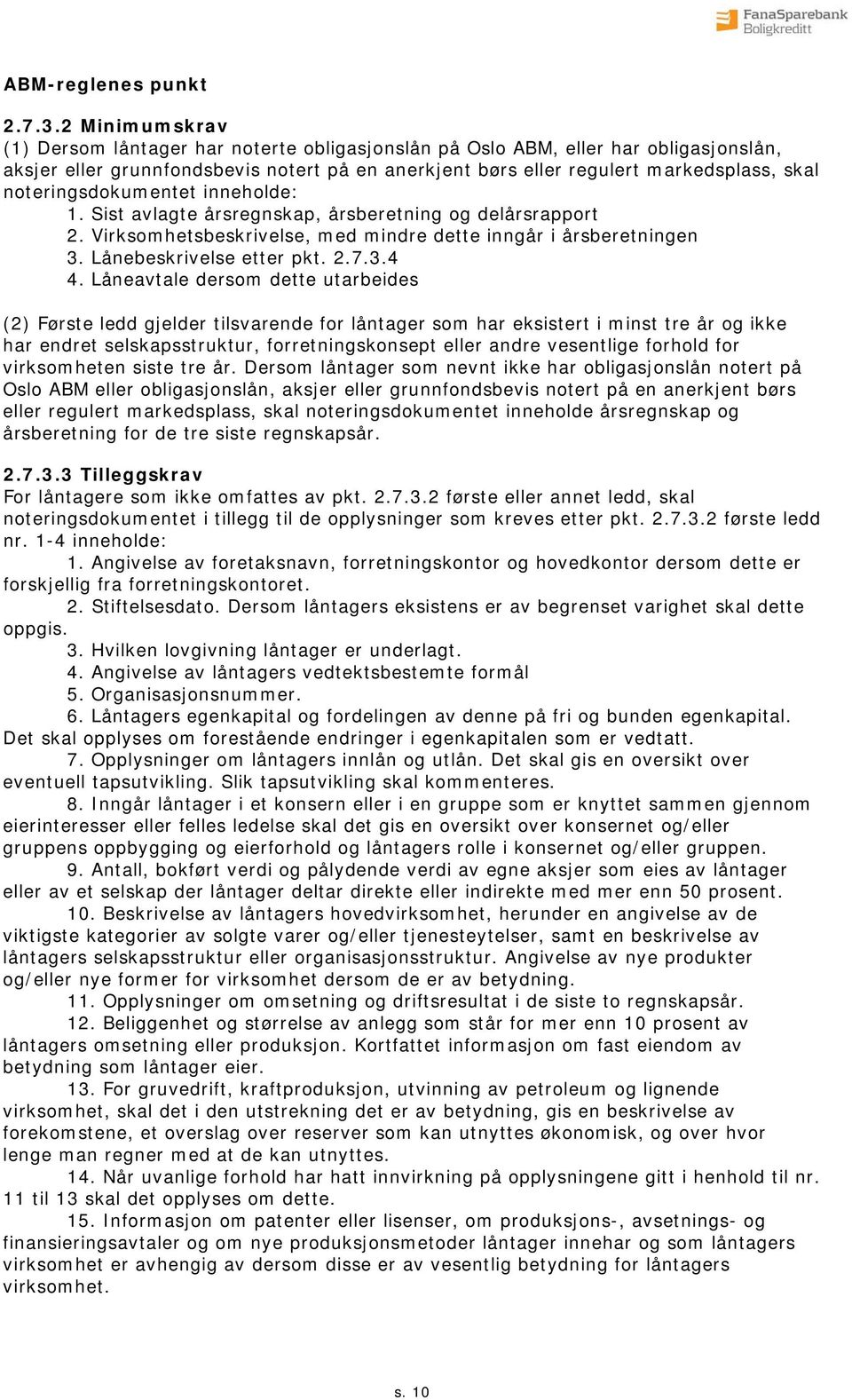 noteringsdokumentet inneholde: 1. Sist avlagte årsregnskap, årsberetning og delårsrapport 2. Virksomhetsbeskrivelse, med mindre dette inngår i årsberetningen 3. Lånebeskrivelse etter pkt. 2.7.3.4 4.