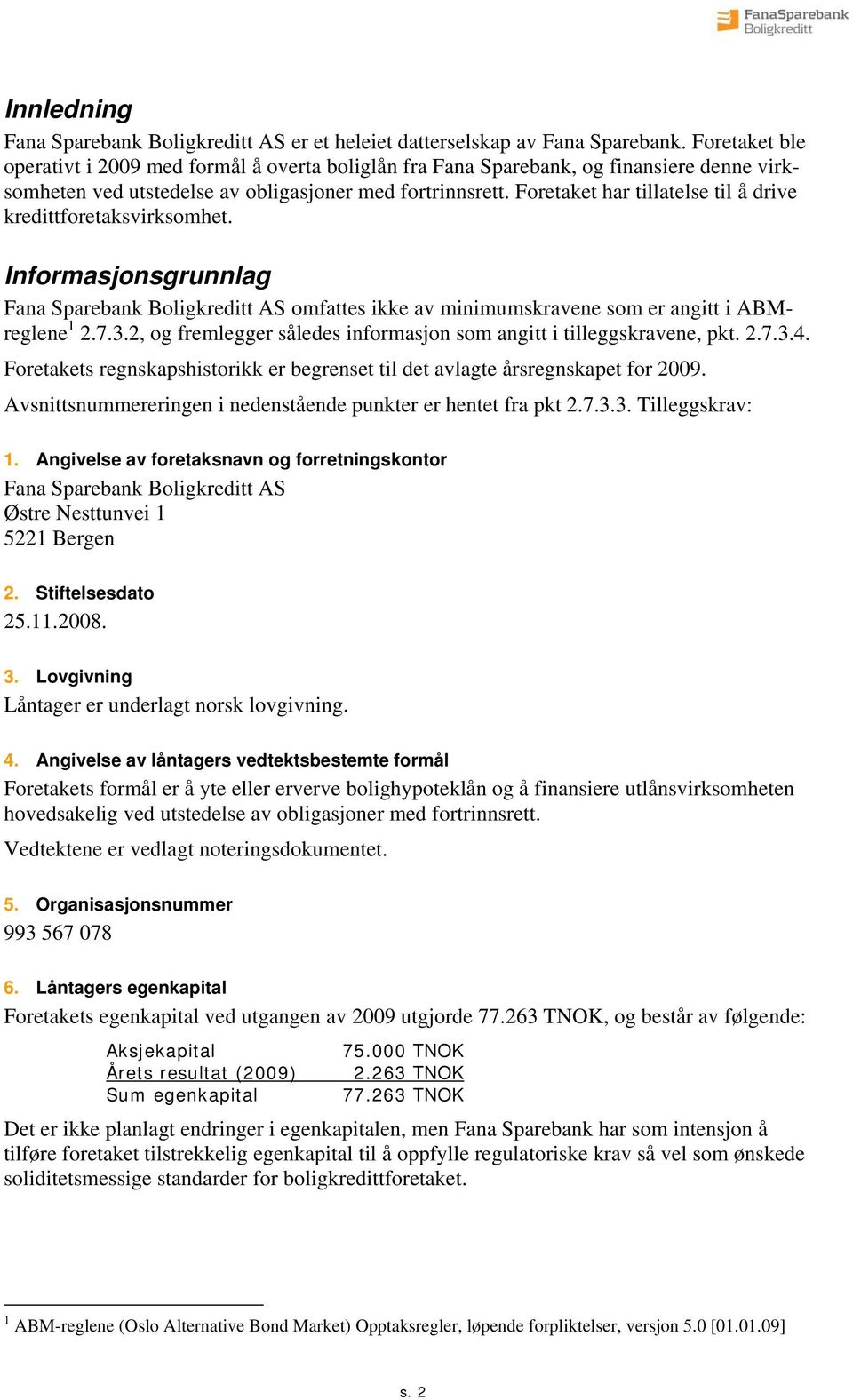 Foretaket har tillatelse til å drive kredittforetaksvirksomhet. Informasjonsgrunnlag Fana Sparebank Boligkreditt AS omfattes ikke av minimumskravene som er angitt i ABMreglene 1 2.7.3.