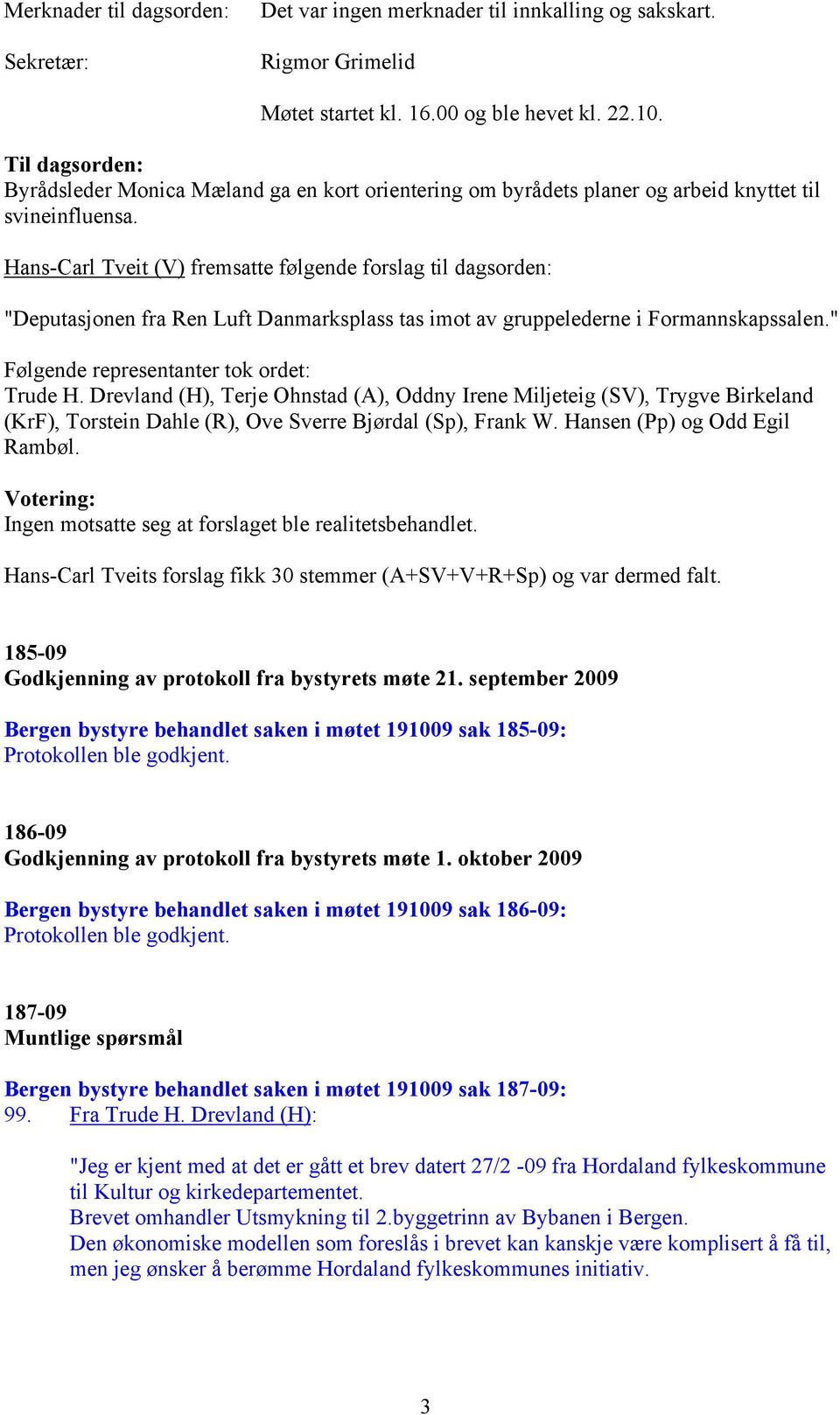 Hans-Carl Tveit (V) fremsatte følgende forslag til dagsorden: "Deputasjonen fra Ren Luft Danmarksplass tas imot av gruppelederne i Formannskapssalen." Følgende representanter tok ordet: Trude H.