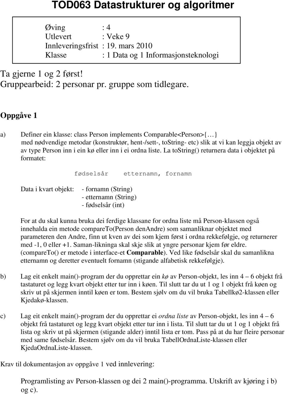 Oppgåve 1 a) Definer ein klasse: class Person implements Comparable<Person>{ } med nødvendige metodar (konstruktør, hent-/sett-, tostring- etc) slik at vi kan leggja objekt av av type Person inn i