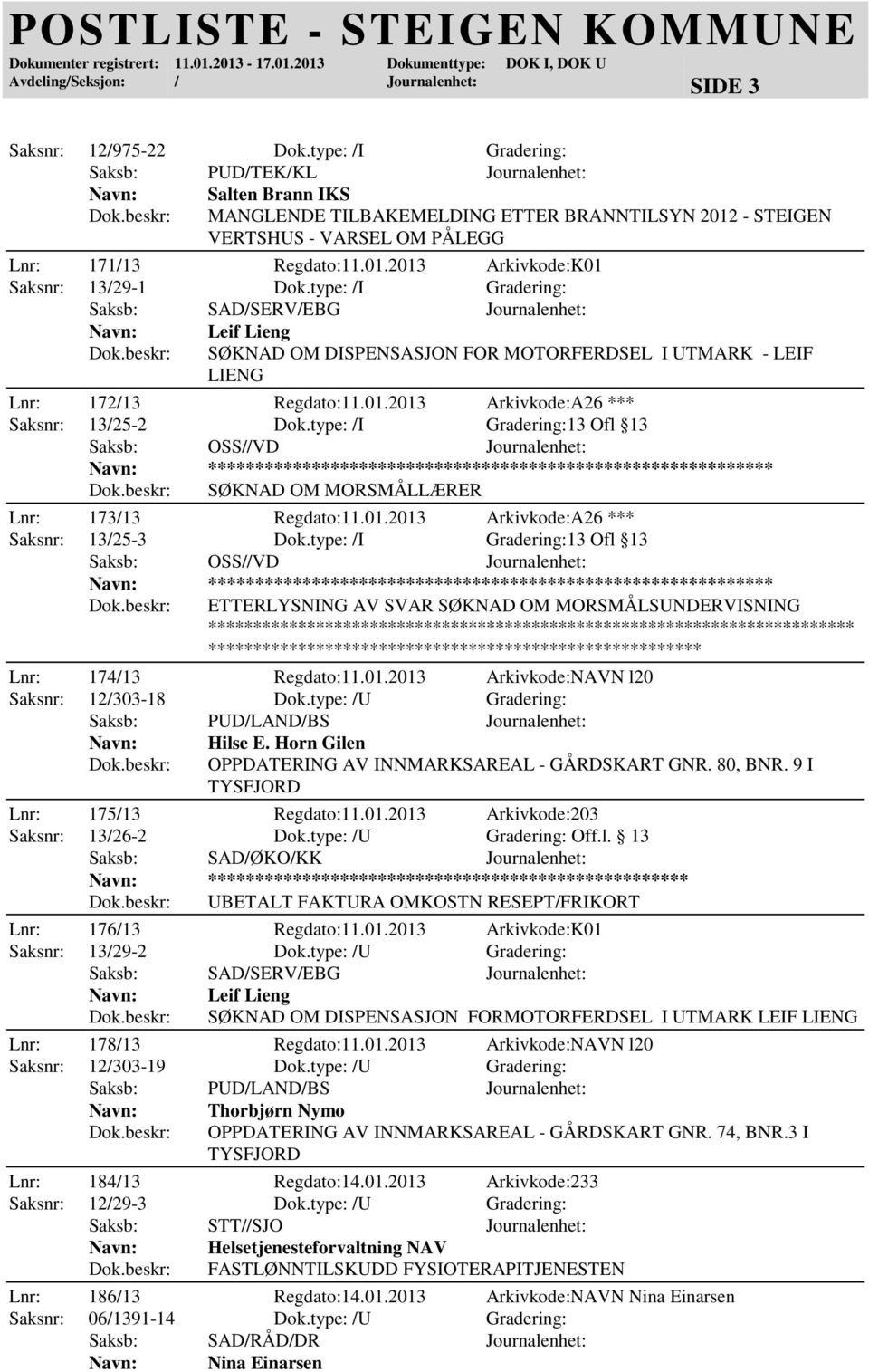 type: /I Gradering: Saksb: SAD/SERV/EBG Journalenhet: Leif Lieng SØKNAD OM DISPENSASJON FOR MOTORFERDSEL I UTMARK - LEIF LIENG Lnr: 172/13 Regdato:11.01.2013 Arkivkode:A26 *** Saksnr: 13/25-2 Dok.