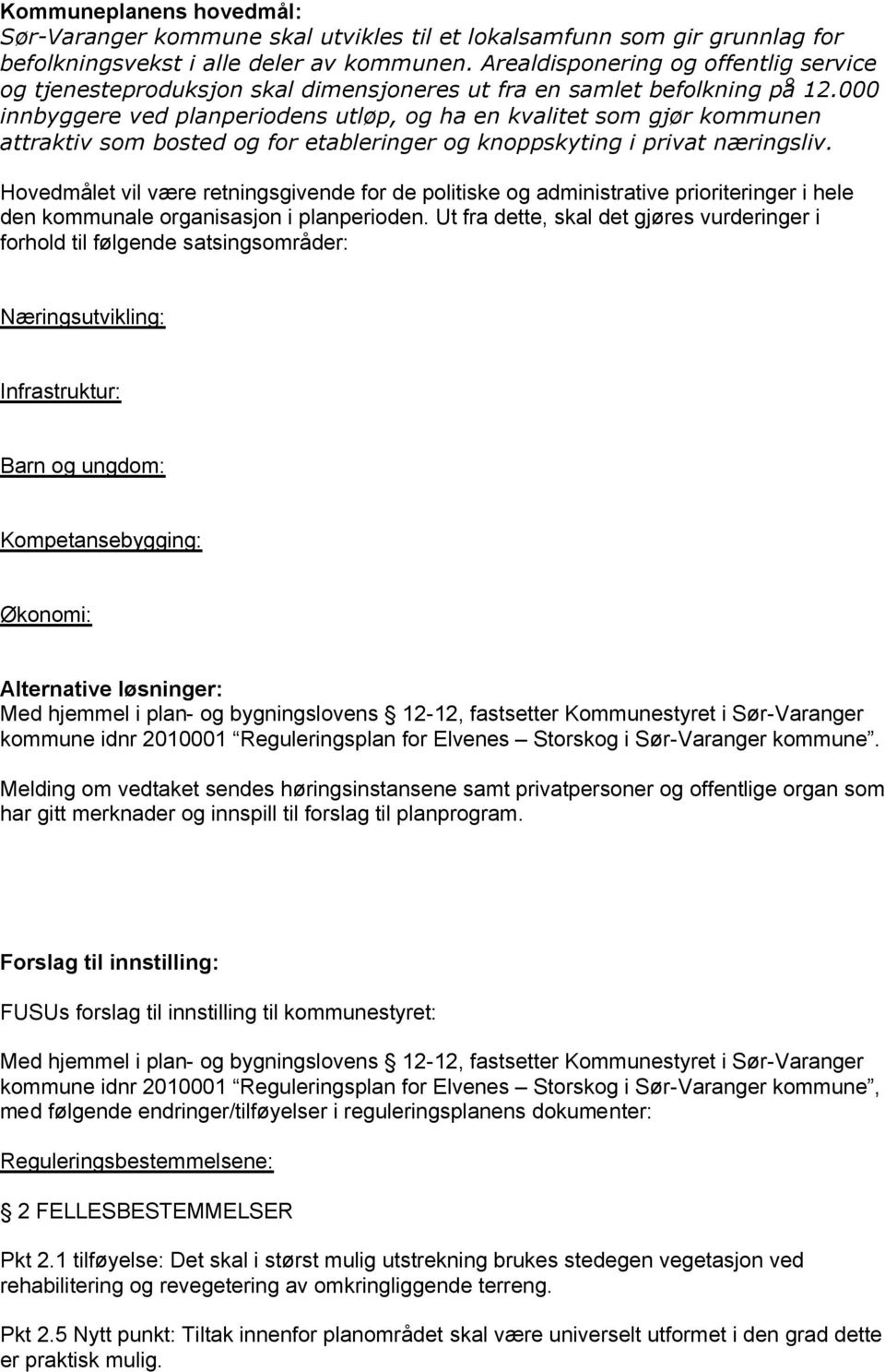 000 innbyggere ved planperiodens utløp, og ha en kvalitet som gjør kommunen attraktiv som bosted og for etableringer og knoppskyting i privat næringsliv.