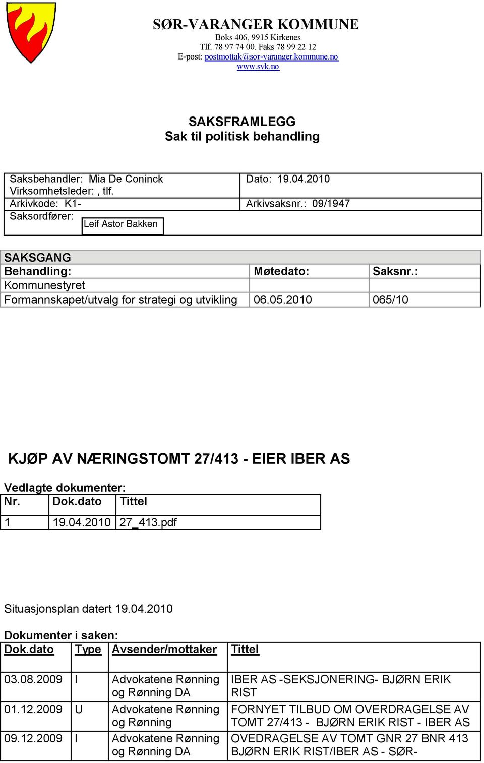 : 09/1947 Saksordfører: SAKSGANG Behandling: Møtedato: Saksnr.: Kommunestyret Formannskapet/utvalg for strategi og utvikling 06.05.