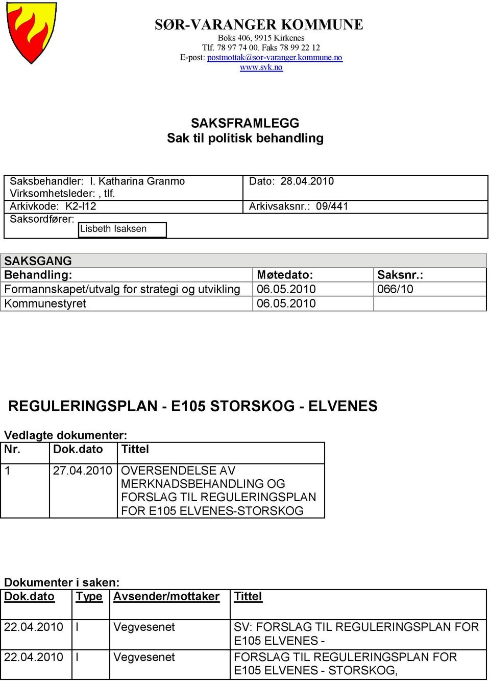 : Formannskapet/utvalg for strategi og utvikling 06.05.2010 066/10 Kommunestyret 06.05.2010 REGULERINGSPLAN - E105 STORSKOG - ELVENES Vedlagte dokumenter: Nr. Dok.dato Tittel 1 27.04.