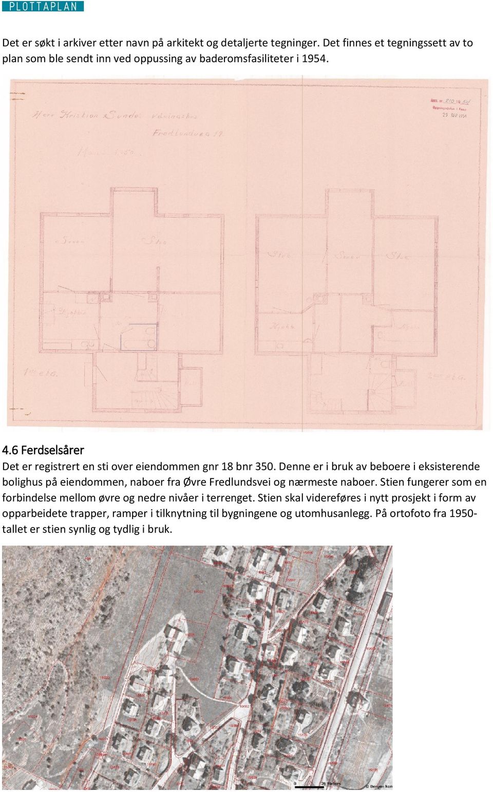 6 Ferdselsårer Det er registrert en sti over eiendommen gnr 18 bnr 350.