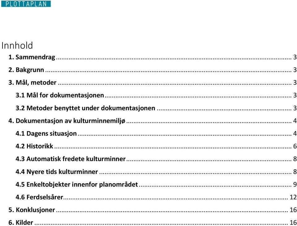 3 Automatisk fredete kulturminner... 8 4.4 Nyere tids kulturminner... 8 4.5 Enkeltobjekter innenfor planområdet.