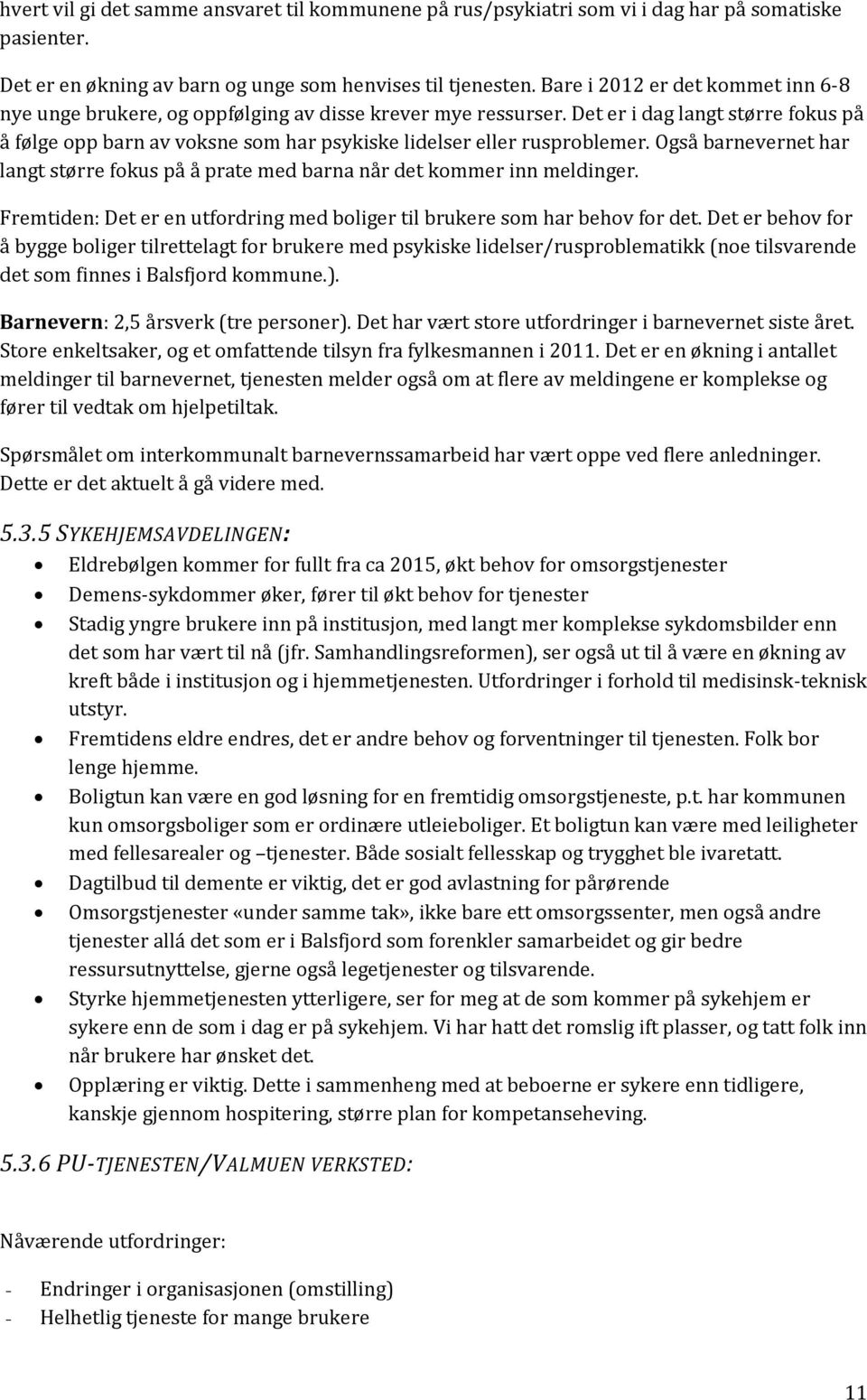 Det er i dag langt større fokus på å følge opp barn av voksne som har psykiske lidelser eller rusproblemer. Også barnevernet har langt større fokus på å prate med barna når det kommer inn meldinger.