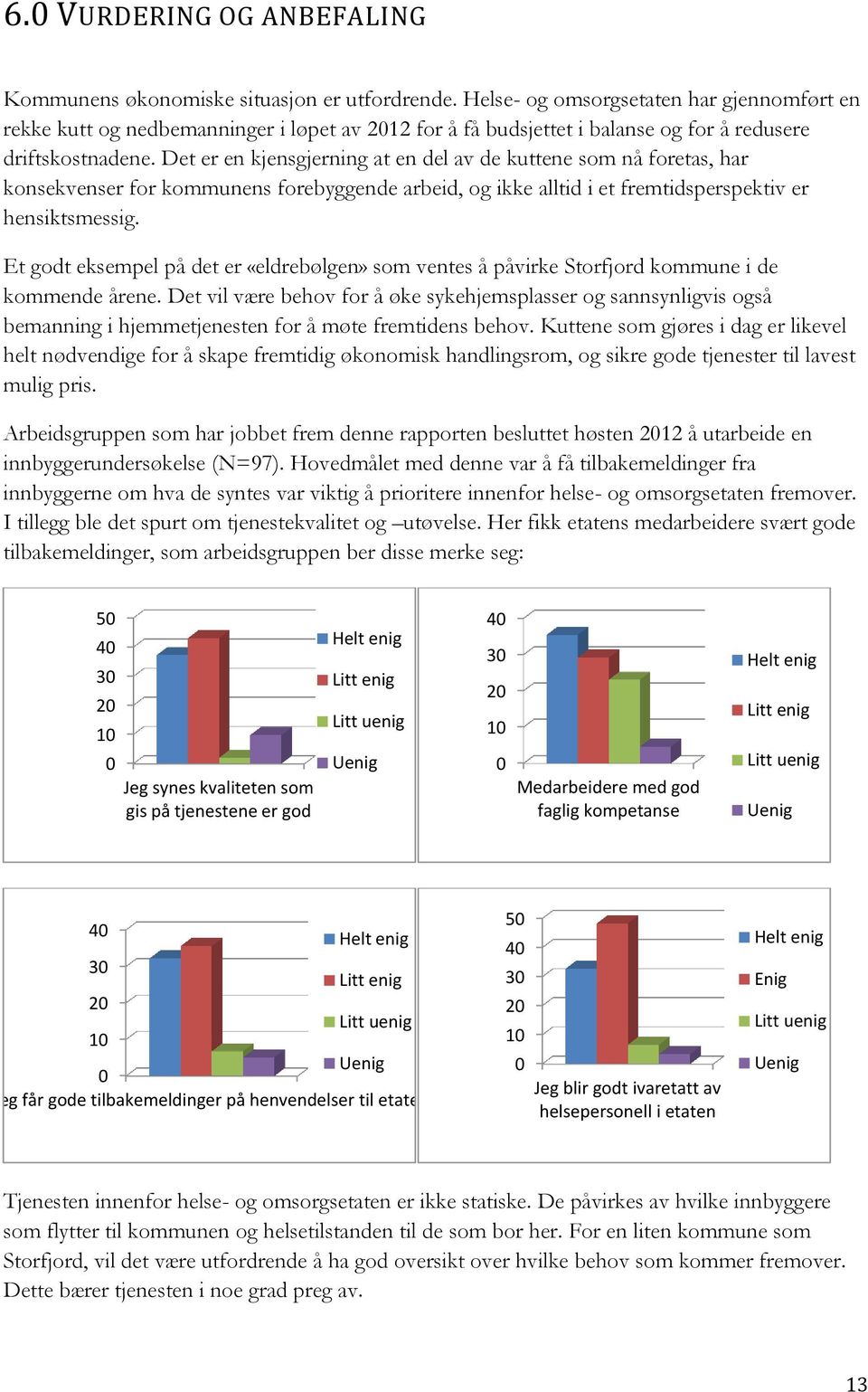 Det er en kjensgjerning at en del av de kuttene som nå foretas, har konsekvenser for kommunens forebyggende arbeid, og ikke alltid i et fremtidsperspektiv er hensiktsmessig.