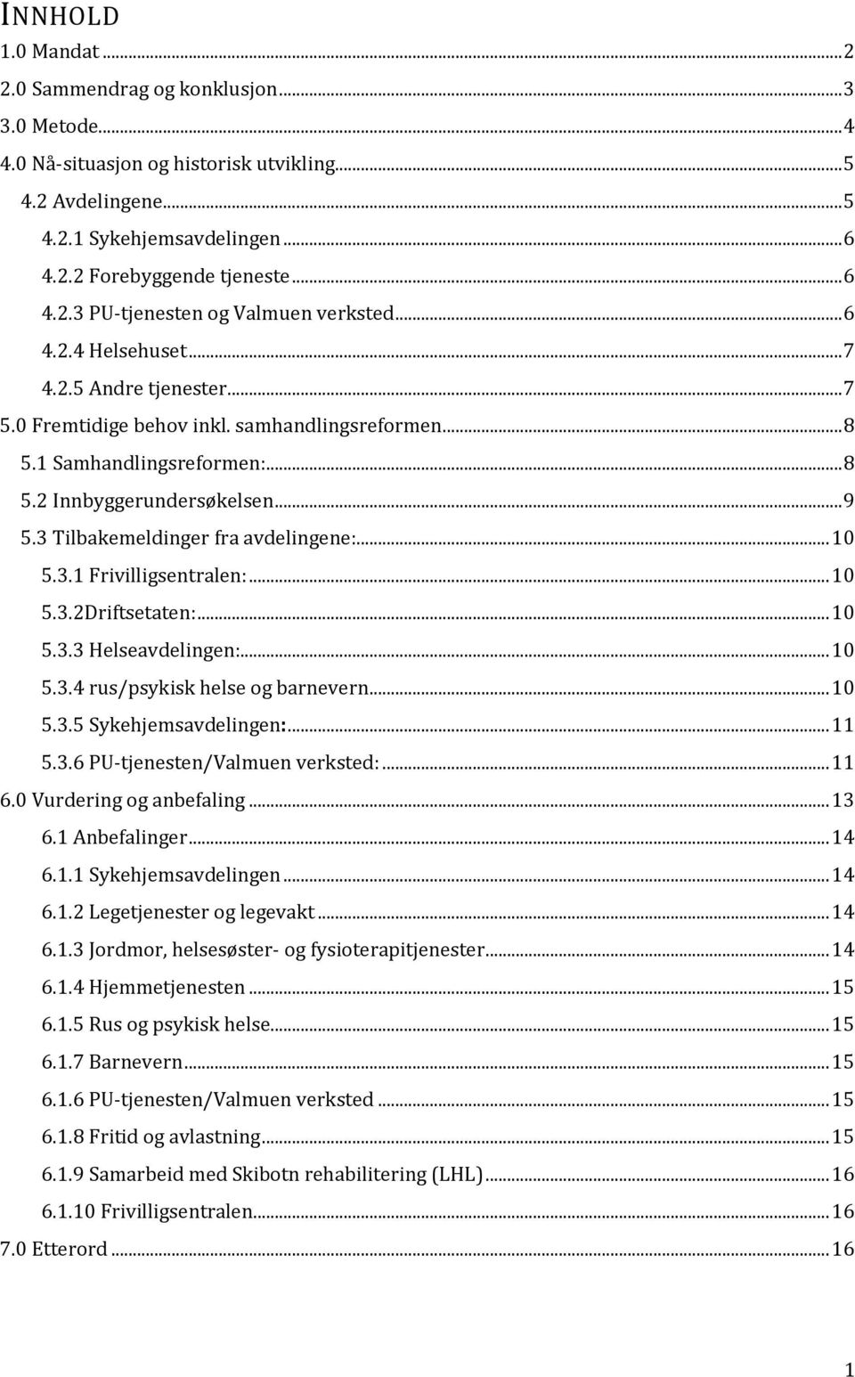 .. 9 5.3 Tilbakemeldinger fra avdelingene:... 10 5.3.1 Frivilligsentralen:... 10 5.3.2Driftsetaten:... 10 5.3.3 Helseavdelingen:... 10 5.3.4 rus/psykisk helse og barnevern... 10 5.3.5 Sykehjemsavdelingen:.